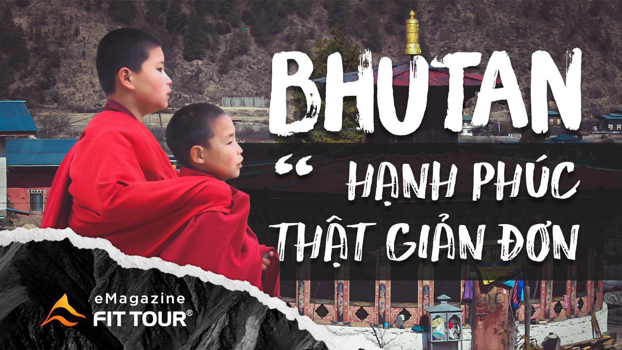 Hành Trình Bhutan: Hạnh Phúc Thật Giản Đơn - Emegazine