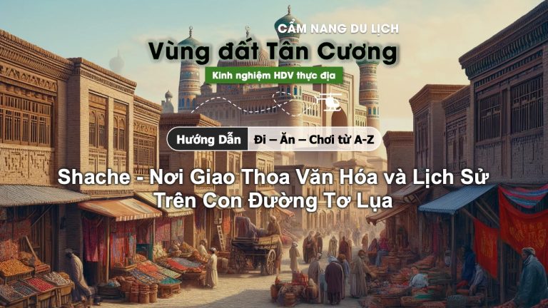 Hướng dẫn Du lịch Shache - Nơi Giao Thoa Văn Hóa và Lịch Sử Trên Con Đường Tơ Lụa