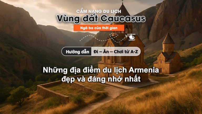 Những địa điểm du lịch Armenia hấp dẫn nhất