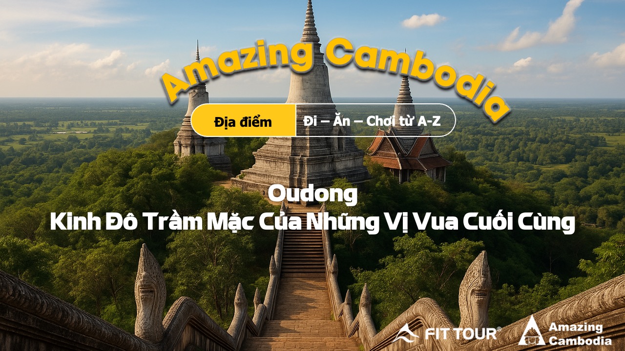 Oudong – Kinh Đô Trầm Mặc Của Những Vị Vua Cuối Cùng