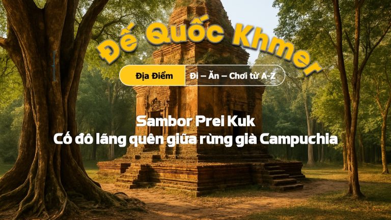 Sambor Prei Kuk – Cố đô lãng quên giữa rừng già Campuchia