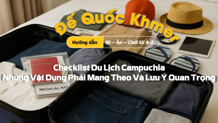 Checklist Du Lịch Campuchia: Những Vật Dụng Phải Mang Theo Và Lưu Ý Quan Trọng