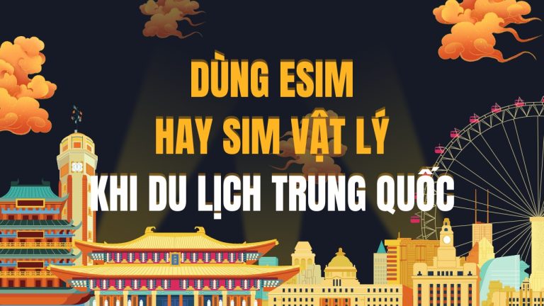 Dùng eSim hay Sim vật lý khi du lịch Trung Quốc