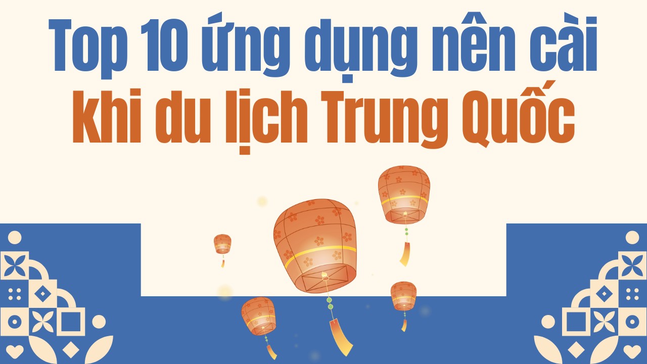 Top 10 ứng dụng nên cài khi du lịch Trung Quốc
